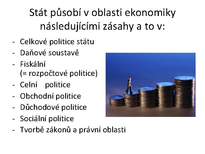 Stát působí v oblasti ekonomiky následujícími zásahy a to v: - Celkové politice státu Stát působí v oblasti ekonomiky následujícími zásahy a to v: - Celkové politice státu