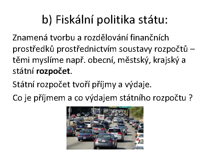 b) Fiskální politika státu: Znamená tvorbu a rozdělování finančních prostředků prostřednictvím soustavy rozpočtů – b) Fiskální politika státu: Znamená tvorbu a rozdělování finančních prostředků prostřednictvím soustavy rozpočtů –
