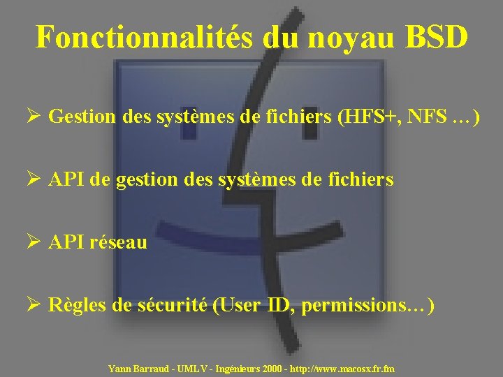 Fonctionnalités du noyau BSD Ø Gestion des systèmes de fichiers (HFS+, NFS …) Ø