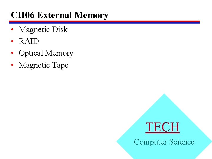 CH 06 External Memory • • Magnetic Disk RAID Optical Memory Magnetic Tape TECH