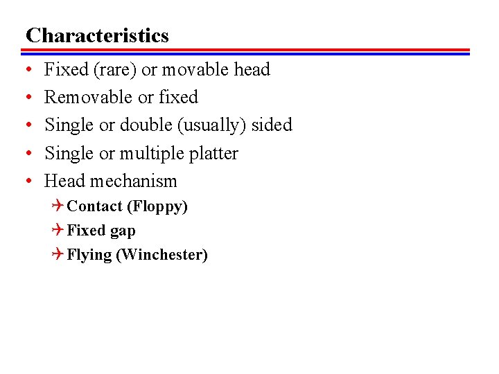 Characteristics • • • Fixed (rare) or movable head Removable or fixed Single or