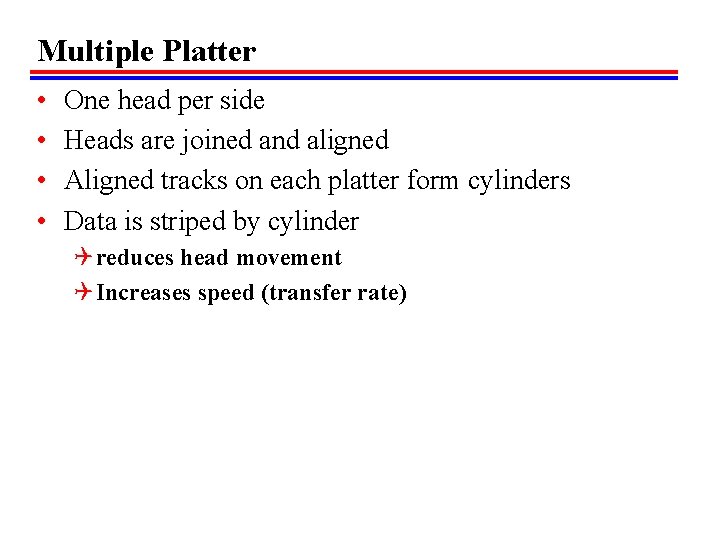 Multiple Platter • • One head per side Heads are joined and aligned Aligned