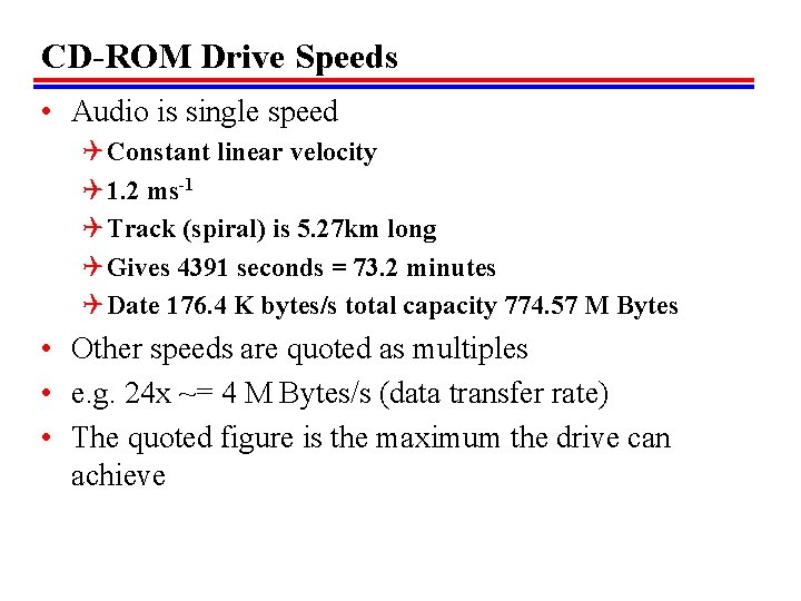 CD-ROM Drive Speeds • Audio is single speed Q Constant linear velocity Q 1.