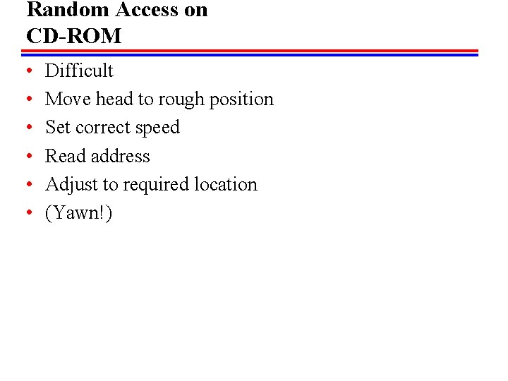 Random Access on CD-ROM • • • Difficult Move head to rough position Set