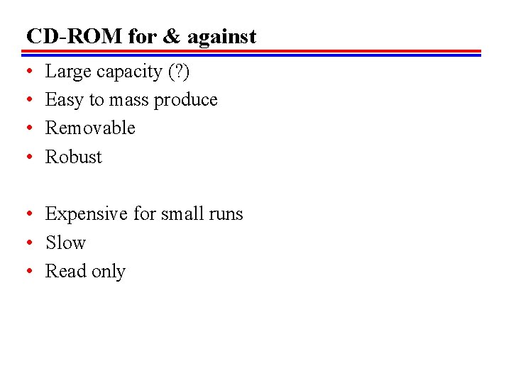 CD-ROM for & against • • Large capacity (? ) Easy to mass produce