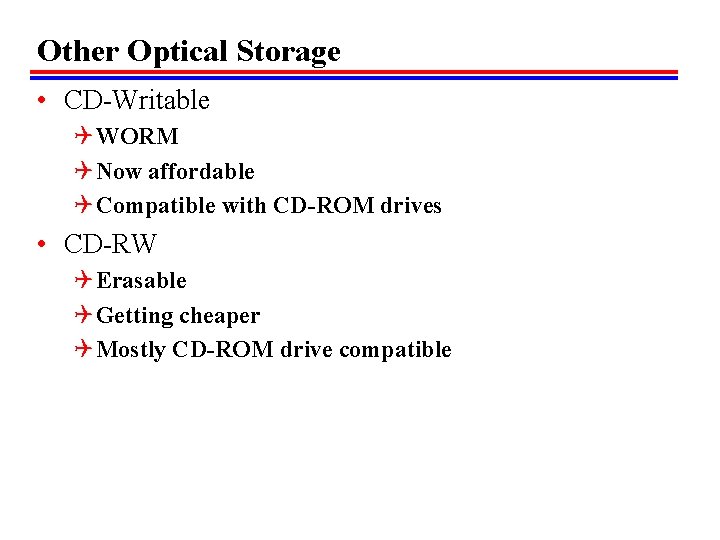 Other Optical Storage • CD-Writable Q WORM Q Now affordable Q Compatible with CD-ROM