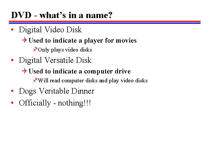 DVD - what’s in a name? • Digital Video Disk Q Used to indicate