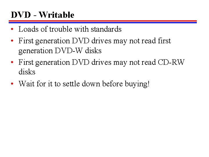 DVD - Writable • Loads of trouble with standards • First generation DVD drives