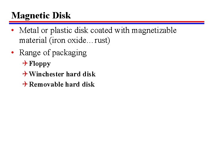 Magnetic Disk • Metal or plastic disk coated with magnetizable material (iron oxide…rust) •