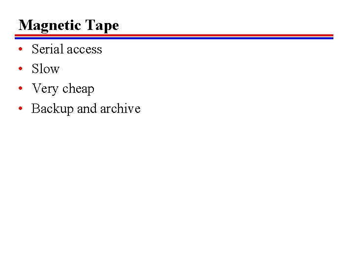 Magnetic Tape • • Serial access Slow Very cheap Backup and archive 