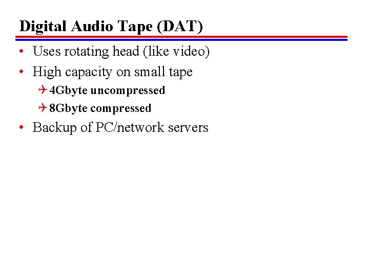 Digital Audio Tape (DAT) • Uses rotating head (like video) • High capacity on