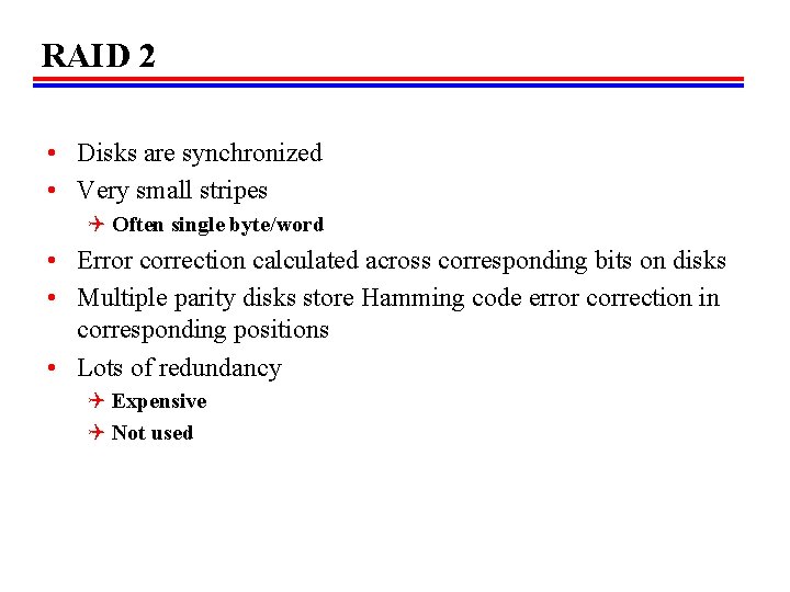 RAID 2 • Disks are synchronized • Very small stripes Q Often single byte/word