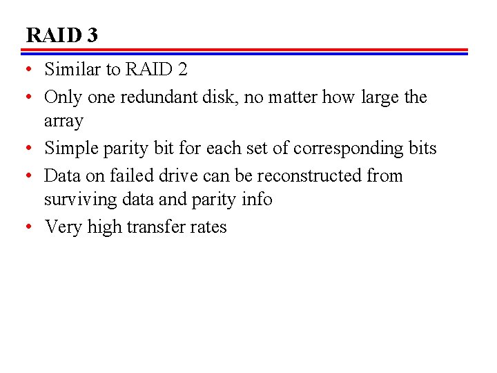 RAID 3 • Similar to RAID 2 • Only one redundant disk, no matter