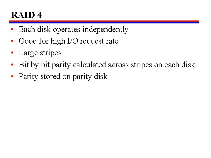 RAID 4 • • • Each disk operates independently Good for high I/O request