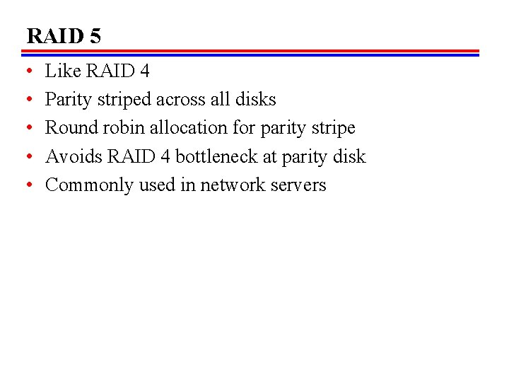 RAID 5 • • • Like RAID 4 Parity striped across all disks Round