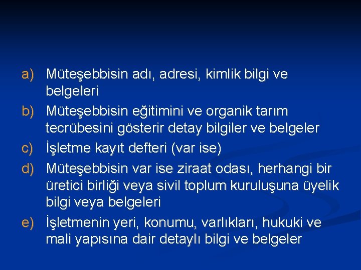 a) Müteşebbisin adı, adresi, kimlik bilgi ve belgeleri b) Müteşebbisin eğitimini ve organik tarım