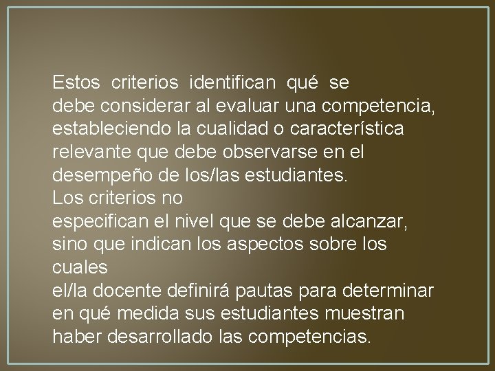Estos criterios identifican qué se debe considerar al evaluar una competencia, estableciendo la cualidad