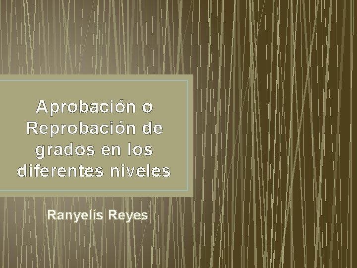 Aprobación o Reprobación de grados en los diferentes niveles Ranyelis Reyes 