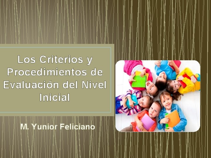 Los Criterios y Procedimientos de Evaluación del Nivel Inicial M. Yunior Feliciano 