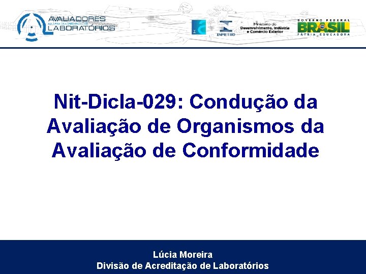 Nit-Dicla-029: Condução da Avaliação de Organismos da Avaliação de Conformidade Lúcia Moreira Divisão de