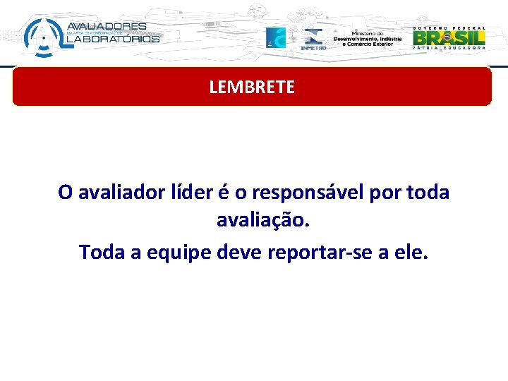 LEMBRETE O avaliador líder é o responsável por toda avaliação. Toda a equipe deve