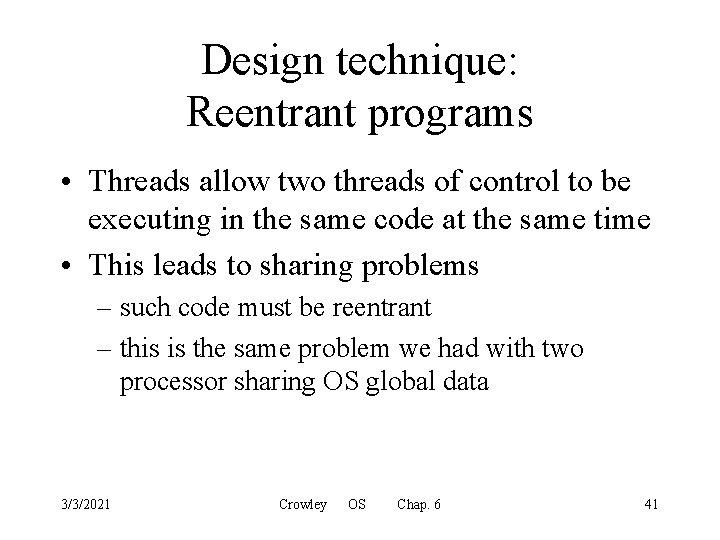 Design technique: Reentrant programs • Threads allow two threads of control to be executing