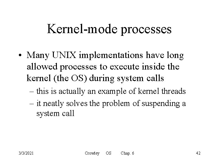 Kernel-mode processes • Many UNIX implementations have long allowed processes to execute inside the