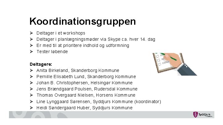 Koordinationsgruppen Ø Ø Deltager i et workshops Deltager i planlægningsmøder via Skype ca. hver Koordinationsgruppen Ø Ø Deltager i et workshops Deltager i planlægningsmøder via Skype ca. hver