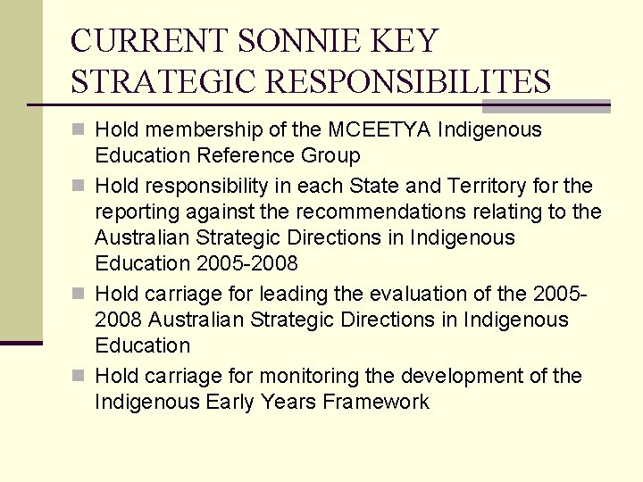 CURRENT SONNIE KEY STRATEGIC RESPONSIBILITES n Hold membership of the MCEETYA Indigenous Education Reference