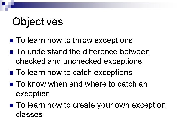 Objectives To learn how to throw exceptions n To understand the difference between checked