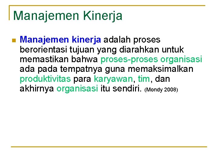 Manajemen Kinerja n Manajemen kinerja adalah proses berorientasi tujuan yang diarahkan untuk memastikan bahwa