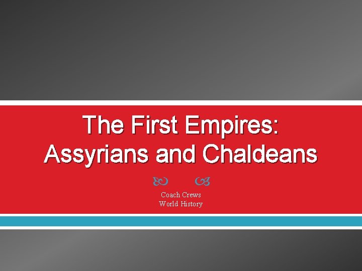 The First Empires: Assyrians and Chaldeans Coach Crews World History 