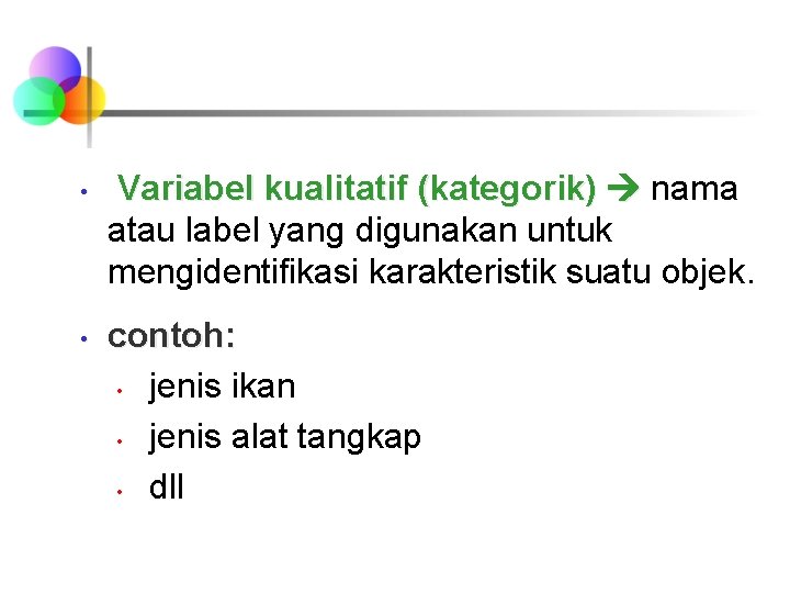  • • Variabel kualitatif (kategorik) nama atau label yang digunakan untuk mengidentifikasi karakteristik