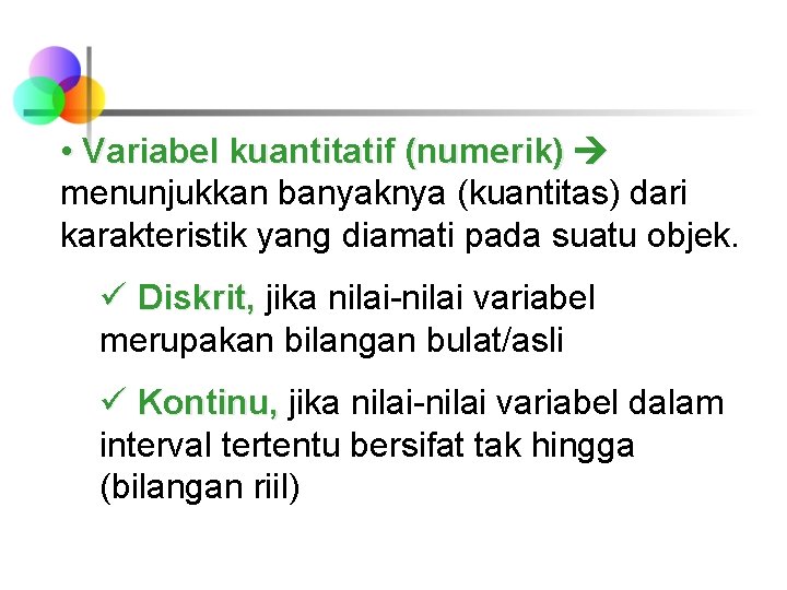  • Variabel kuantitatif (numerik) menunjukkan banyaknya (kuantitas) dari karakteristik yang diamati pada suatu