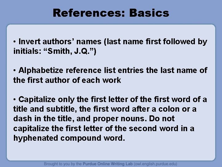 References: Basics • Invert authors’ names (last name first followed by initials: “Smith, J.