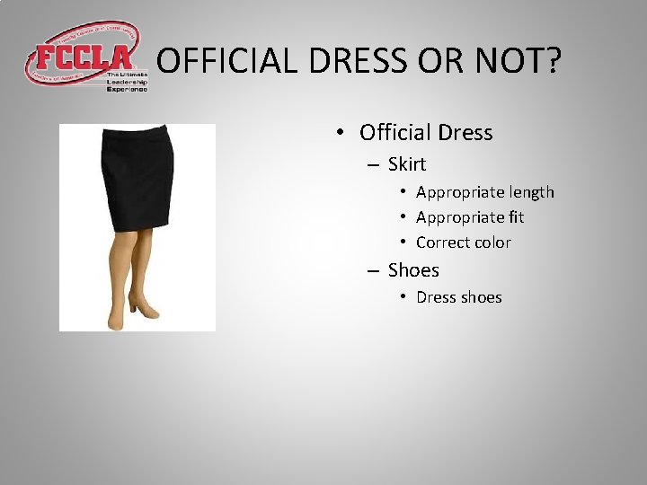 OFFICIAL DRESS OR NOT? • Official Dress – Skirt • Appropriate length • Appropriate