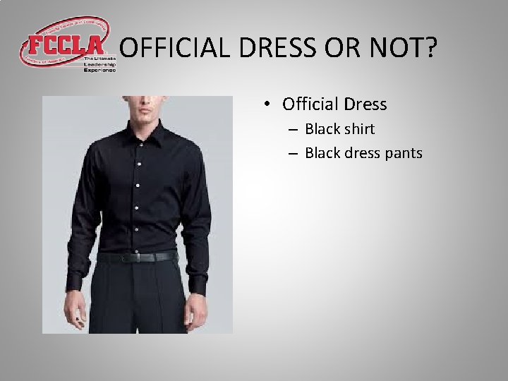 OFFICIAL DRESS OR NOT? • Official Dress – Black shirt – Black dress pants