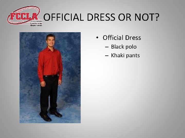 OFFICIAL DRESS OR NOT? • Official Dress – Black polo – Khaki pants 