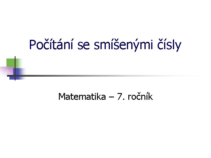 Počítání se smíšenými čísly Matematika – 7. ročník 