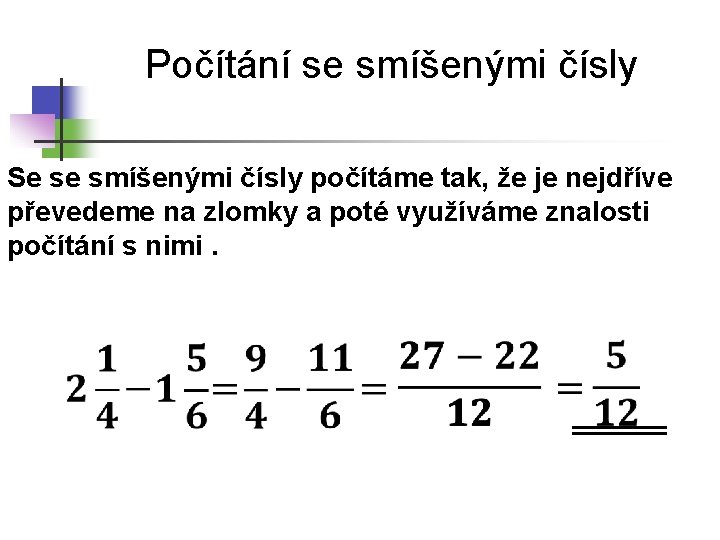 Počítání se smíšenými čísly Se se smíšenými čísly počítáme tak, že je nejdříve převedeme