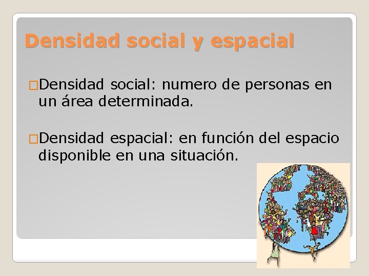 Densidad social y espacial �Densidad social: numero de personas en un área determinada. �Densidad