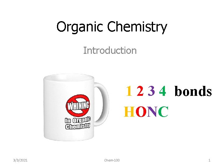 Organic Chemistry Introduction 1 2 3 4 bonds HONC 3/3/2021 Chem-100 1 