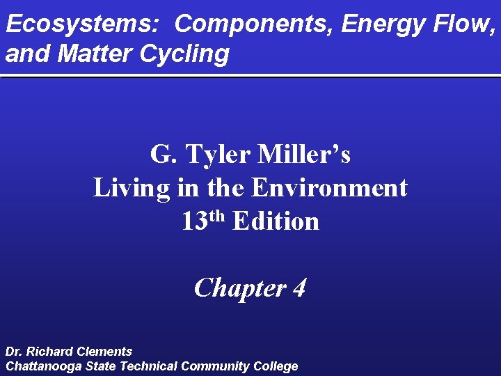 Ecosystems: Components, Energy Flow, and Matter Cycling G. Tyler Miller’s Living in the Environment