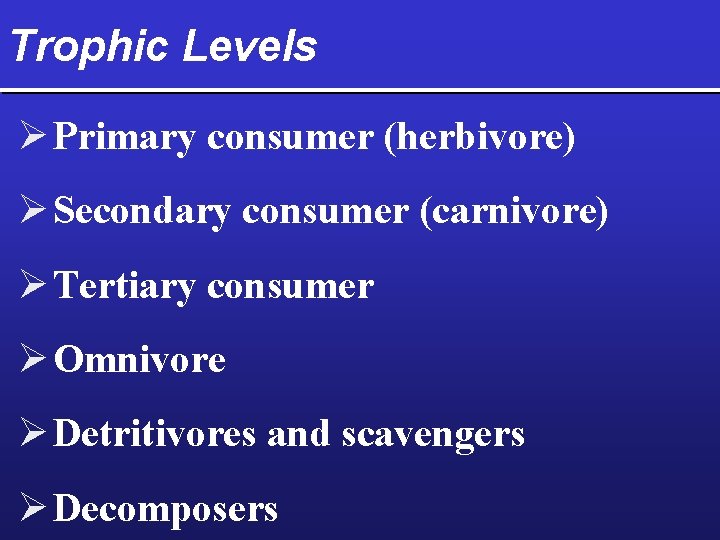 Trophic Levels Ø Primary consumer (herbivore) Ø Secondary consumer (carnivore) Ø Tertiary consumer Ø