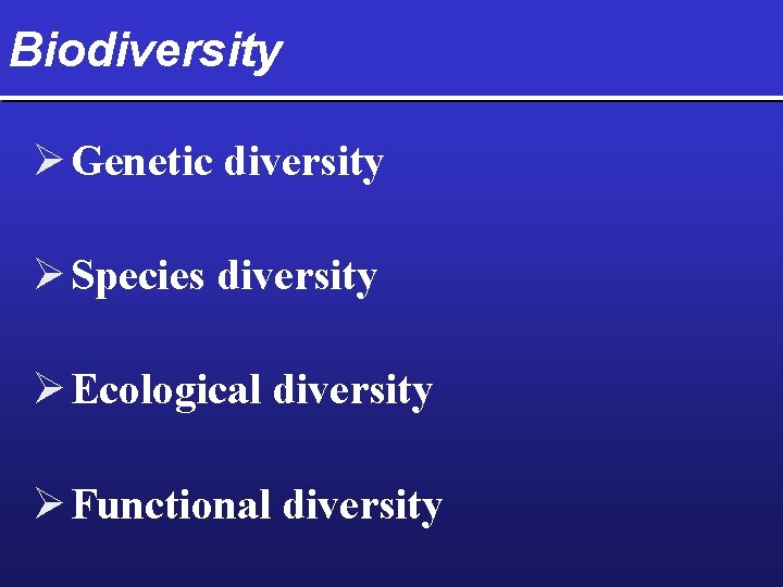 Biodiversity Ø Genetic diversity Ø Species diversity Ø Ecological diversity Ø Functional diversity 