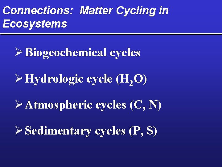 Connections: Matter Cycling in Ecosystems Ø Biogeochemical cycles Ø Hydrologic cycle (H 2 O)