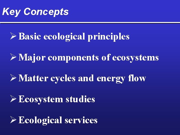 Key Concepts Ø Basic ecological principles Ø Major components of ecosystems Ø Matter cycles