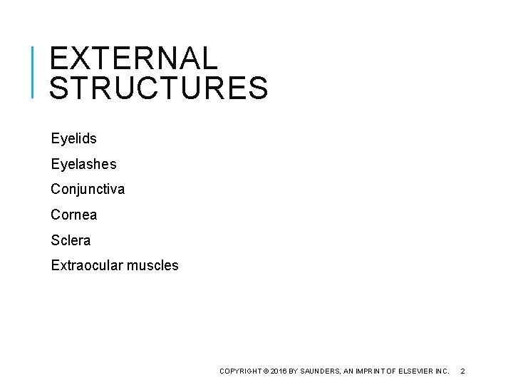 EXTERNAL STRUCTURES Eyelids Eyelashes Conjunctiva Cornea Sclera Extraocular muscles COPYRIGHT © 2016 BY SAUNDERS,