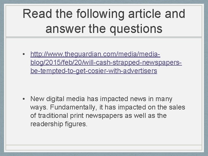Read the following article and answer the questions • http: //www. theguardian. com/mediablog/2015/feb/20/will-cash-strapped-newspapersbe-tempted-to-get-cosier-with-advertisers •