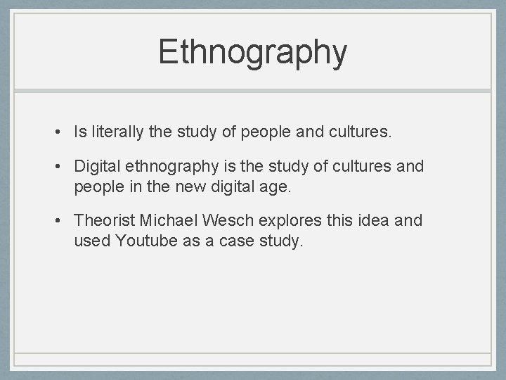 Ethnography • Is literally the study of people and cultures. • Digital ethnography is